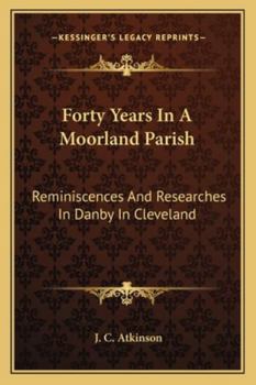 Paperback Forty Years In A Moorland Parish: Reminiscences And Researches In Danby In Cleveland Book