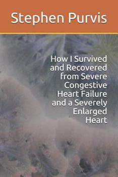 Paperback How I Survived and Recovered from Severe Congestive Heart Failure and a Severely Enlarged Heart Book