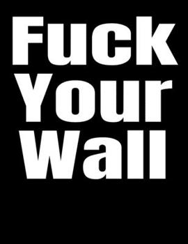 Fuck Your Wall: Blank Lined Journal Diary Notebook Writing Gift For Men Women Adults