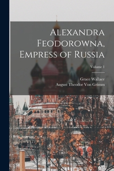 Paperback Alexandra Feodorowna, Empress of Russia; Volume 1 Book