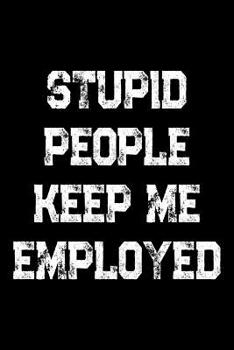 Paperback Stupid People Keep Me Employed: Blank Wide Ruled Composition Notebook Journal For Police Officers, Law Enforcement And Cops Book