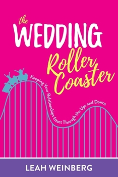 Paperback The Wedding Roller Coaster: Keeping Your Relationships Intact Through the Ups and Downs Book