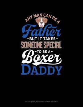 Paperback Any Man Can Be a Father But It Takes Someone Special to Be a Boxer Daddy: Graph Paper Notebook - 1/2 Inch Squares Book