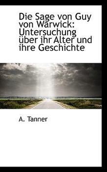 Paperback Die Sage Von Guy Von Warwick: Untersuchung Uber Ihr Alter Und Ihre Geschichte [German] Book