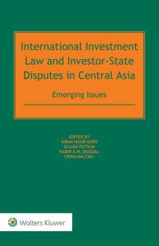 Hardcover International Investment Law and Investor-State Disputes in Central Asia: Emerging Issues Book