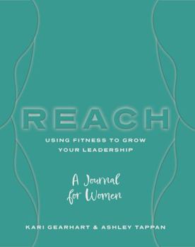 Paperback Reach: Using Fitness to Grow Your Leadership: A Journal for Women Book