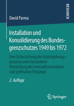 Paperback Installation Und Konsolidierung Des Bundesgrenzschutzes 1949 Bis 1972: Eine Untersuchung Der Gesetzgebungsprozesse Unter Besonderer Betrachtung Der In [German] Book