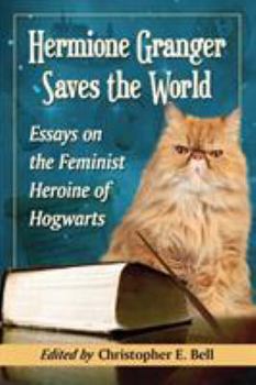 Paperback Hermione Granger Saves the World: Essays on the Feminist Heroine of Hogwarts Book