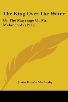 Paperback The King Over The Water: Or The Marriage Of Mr. Melancholy (1911) Book