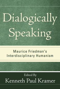Hardcover Dialogically Speaking: Maurice Friedman's Interdisciplinary Humanism Book