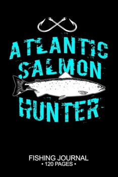 Atlantic Salmon Hunter Fishing Journal 120 Pages: 6"x 9'' Time Management Notebook Atlantic Salmon Fish-ing Freshwater Game Fly Composition Notes Day Planner Notepad Log-Book Paper Sheets School