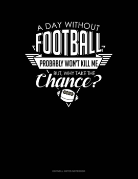 Paperback A Day Without Football Probably Won't Kill Me But Why Take The Chance.: Cornell Notes Notebook Book