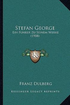 Stefan George: Ein Fuhrer Zu Seinem Werke (1908)