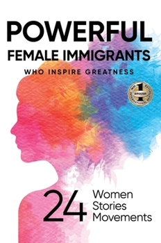 Hardcover Powerful Female Immigrants: Who Inspire Greatness 24 Women 24 Stories 24 Movements Book