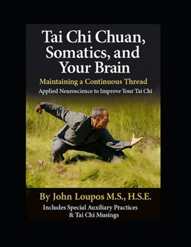 Tai Chi Chuan, Somatics, and Your Brain : Maintaining a Continuous Thread. Applied Neuroscience to Improve Your Tai Chi