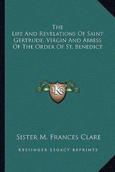 The Life and Revelations of Saint Gertrude, Virgin and Abbess of the Order of St. Benedict