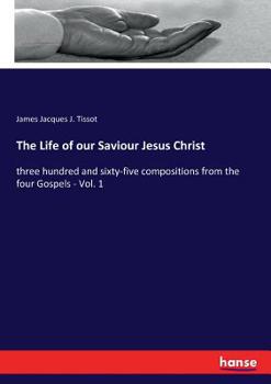 Paperback The Life of our Saviour Jesus Christ: three hundred and sixty-five compositions from the four Gospels - Vol. 1 Book