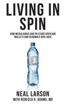 Paperback Living in Spin: How Media Gurus and PR Czars Open our Wallets and Scramble our Logic Book