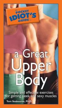 The Pocket Idiot's Guide to a Great Upper Body (Pocket Idiot's Guides) - Book  of the Pocket Idiot's Guide