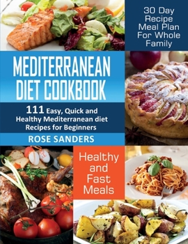 Paperback Mediterranean Diet Cookbook: 111 Easy, Quick and Healthy Mediterranean Diet Recipes for Beginners: Healthy and Fast Meals with 30 Day Recipe Meal P Book