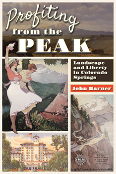 Hardcover Profiting from the Peak: Landscape and Liberty in Colorado Springs Book