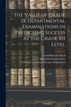 Paperback The Value of Grade IX Departmental Examinations in Predicting Success at the Grade XII Level Book