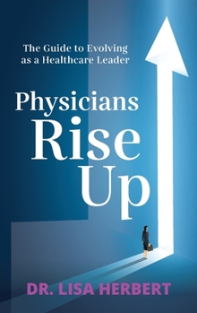 Paperback Physicians Rise Up: The Guide to Evolving as a Healthcare Leader Book