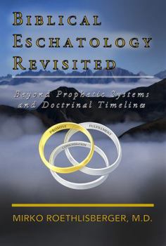 Paperback Biblical Eschatology Revisited: Beyond Prophetic Systems and Doctrinal Timelines Book