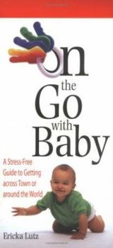 Paperback On the Go with Baby: A Stress-Free Guide to Getting Across Town or Around the World Book