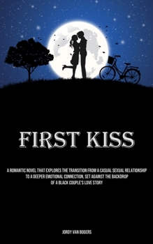 Paperback First Kiss: A Romantic Novel That Explores The Transition From A Casual Sexual Relationship To A Deeper Emotional Connection, Set Book