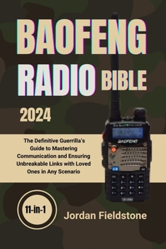 Baofeng Radio Bible 2024: The Definitive Guerrilla’s Guide to Mastering Communication and Ensuring Unbreakable Links with Loved Ones in Any Scenario
