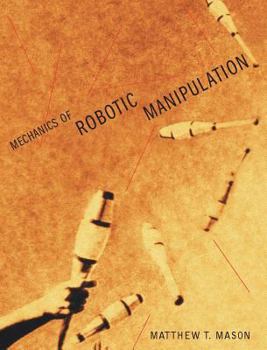 Mechanics of Robotic Manipulation (Intelligent Robotics and Autonomous Agents) - Book  of the Intelligent Robotics and Autonomous Agents
