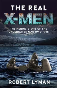 Paperback The Real X-Men: The Heroic Story of the Underwater War 1942-1945 Book