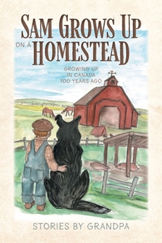 Paperback Sam Grows Up on a Homestead: Growing Up in Canada 100 Years Ago Book