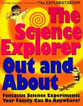 Paperback The Science Explorer Out and about: Fantastic Science Experiments Your Family Can Do Anywhere! Book