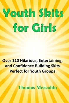 Paperback Youth Skits for Girls: Over 110 Hilarious, Entertaining, and Confidence Building Skits Perfect for Youth Groups Book