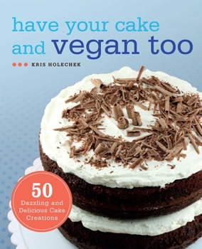 Paperback Have Your Cake and Vegan Too: 50 Dazzling and Delicious Cake Creations Book