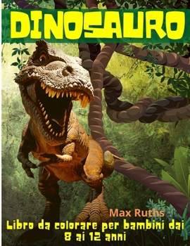 Dinosauro Libro da colorare per bambini dai 8 ai 12 anni: Grande regalo per ragazzi e ragazze, da 4 a 8 anni, da 6 a 12 anni