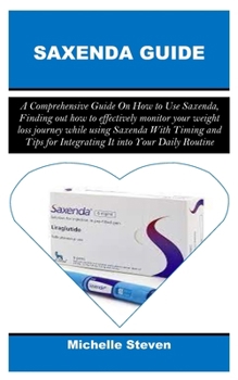 SAXENDA GUIDE: A Comprehensive Guide On How to Use Saxenda, Finding out how to effectively monitor your weight loss journey while using Saxenda With ... for Integrating It into Your Daily Routine