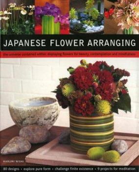 Paperback Japanese Flower Arranging: The Universe Contained Within: Displaying Flowers for Beauty, Contemplation and Mindfulness Book