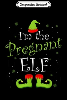Composition Notebook: I'm The Pregnant Elf Matching Family Group Christmas Xmas  Journal/Notebook Blank Lined Ruled 6x9 100 Pages
