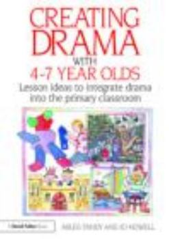 Paperback Creating Drama with 4-7 Year Olds: Lesson Ideas to Integrate Drama Into the Primary Curriculum Book