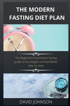 Paperback The Modern Fasting Diet Plan: The Beginners intermittent fasting guide to loss weight and Feel Better step-by-step. Book