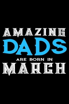 Amazing Dads Are Born In March: Dad Birthday Gift, Memory Keepsake Journal, Draw and Write Notebook For Women, Diary, Daily Planner Undated