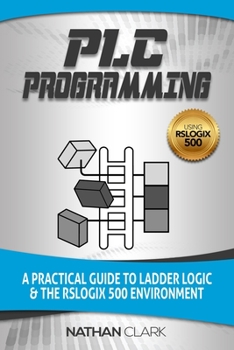 Paperback PLC Programming Using RSLogix 500: A Practical Guide to Ladder Logic and the RSLogix 500 Environment Book