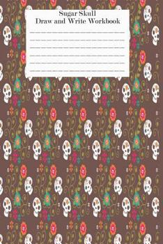 Paperback Sugar Skull Draw and Write Workbook: Sugar Skull Activity Book, Diary, Notebook For Writing and Drawing Book