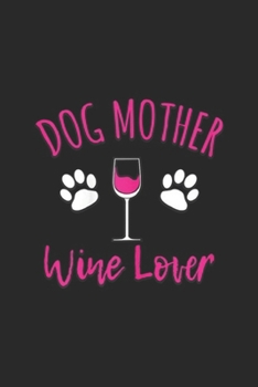 Dog Mother Wine Lover: Womens Dog Mother Wine Lover Dogs Home Relax Red Wine Gift Journal/Notebook Blank Lined Ruled 6x9 100 Pages