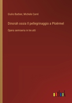 Paperback Dinorah ossia Il pellegrinaggio a Ploërmel: Opera semiseria in tre atti [Italian] Book