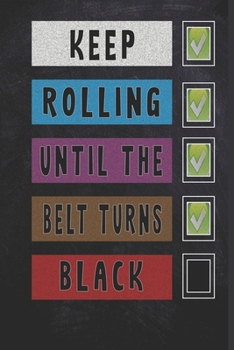 keep rolling until the belt turns black Jiu jitsu Planner for students and coaches Motivational  BJJ Novelty Notebook to Write Down your Goals, Specific Training