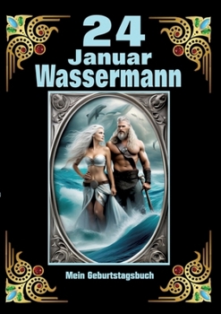 24.Januar, mein Geburtstag: Geboren im Zeichen des Wassermanns. Meine Eigenschaften und Charakterzüge, meine Stärken und Schwächen, meine ... und historische Ereignisse (German Edition)